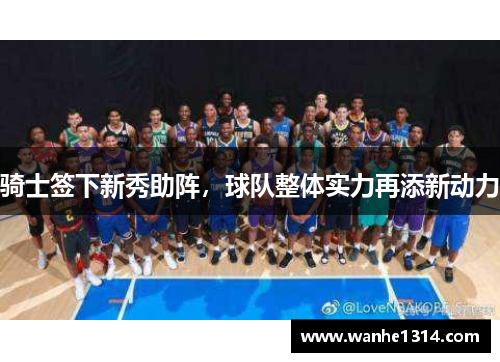 骑士签下新秀助阵，球队整体实力再添新动力