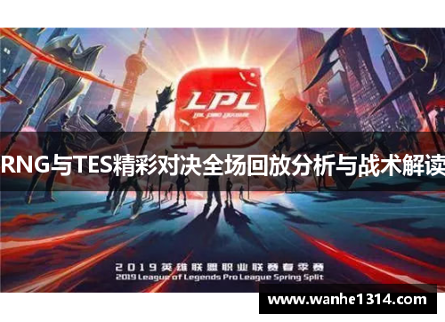 RNG与TES精彩对决全场回放分析与战术解读